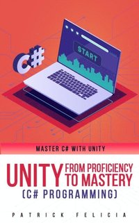 bokomslag Unity from Proficiency to Mastery (C# Programming): Master C# with Unity