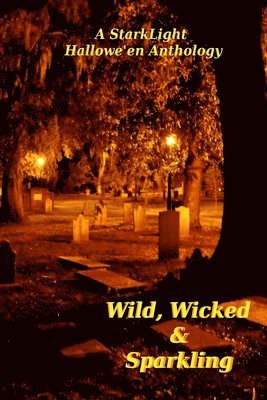 Anthony Stark, Lee F. Patrick - Wild, Wicked and Sparkling: StarkLight Hallowe'en Anthology, Häftad