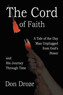 bokomslag The Cord of Faith: A Tale of the Day Man Unplugged from God's Power and His Journey Through Time