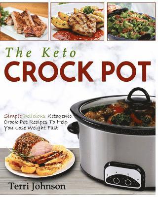 bokomslag The Keto Crockpot: Simple Delicious Ketogenic Crock Pot Recipes To Help You Lose Weight Fast