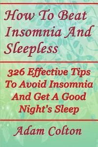 bokomslag How To Beat Insomnia And Sleepless: 326 Effective Tips To Avoid Insomnia And Get A Good Night's Sleep