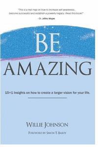 bokomslag Be Amazing: 15+1 Insights on how to create a larger vision for your life