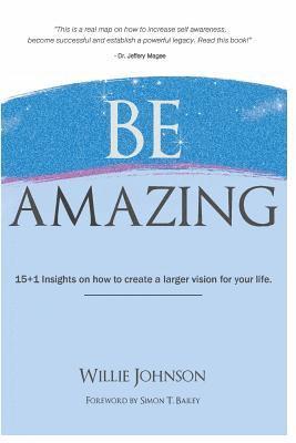 bokomslag Be Amazing: 15+1 Insights on how to create a larger vision for your life