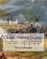 bokomslag Cease firing (1912). By: Mary Johnston, Illustrated By: N. C. Wyeth (October 22, 1882 - October 19, 1945).: United States -- History Civil War,