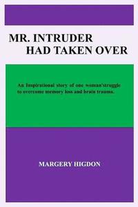 bokomslag Mr. Intruder Had Taken Over: Inspirational story of the struggles, determination, and perseverance after surgery to overcome memory loss and brain