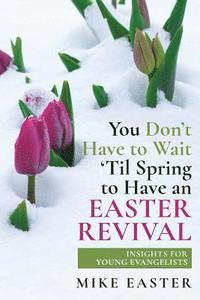 bokomslag You Don't Have To Wait 'Til Spring to Have an Easter Revival: Insights for Young Evangelists