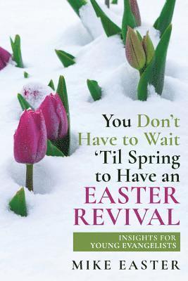 bokomslag You Don't Have To Wait 'Til Spring to Have an Easter Revival: Insights for Young Evangelists