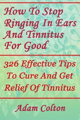 bokomslag How To Stop Ringing In Ears And Tinnitus For Good: 326 Effective Tips To Cure And Get Relief Of Tinnitus