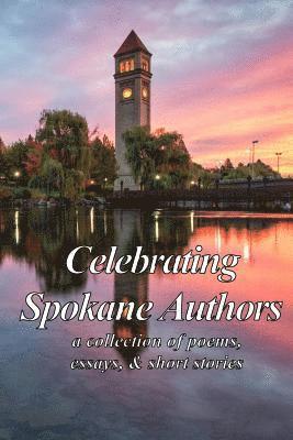 Celebrating Spokane Authors: a collection of poetry, essays, and short stories 1