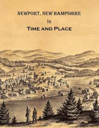 bokomslag Newport New Hampshire in Time and Place: A History of Untold Stories, Famous Faces and Forgotten Places in Newport, New Hampshire