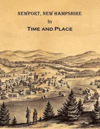 bokomslag Newport New Hampshire in Time and Place: A History of Untold Stories, Famous Faces and Forgotten Places in Newport, New Hampshire