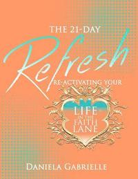 bokomslag The 21-Day Refresh: Re-Activating Your Life In The Faith Lane