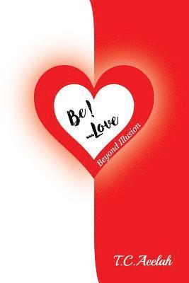 BE!... Love: Beyond Illusion 1