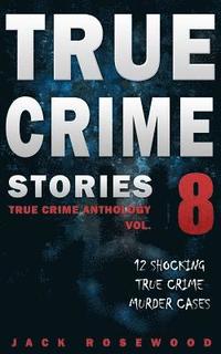 bokomslag True Crime Stories Volume 8: 12 Shocking True Crime Murder Cases