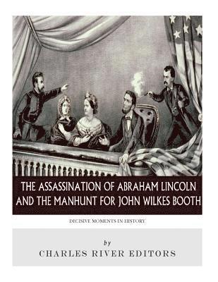 Charles River - Decisive Moments in History: The Assassination of Abraham Lincoln and the Manhunt for John Wilkes Booth, Häftad