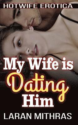 bokomslag My Wife is Dating Him: Hotwife Erotica