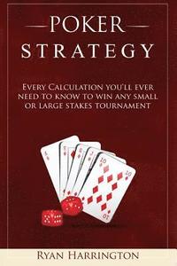 bokomslag Poker Strategy: Every Calculation you'll ever need to know to win any small or large stakes tournament