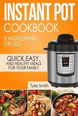 bokomslag Instant Pot Cookbook: 5 Ingredients or Less - Quick, Easy and Healthy Meals for Your Family