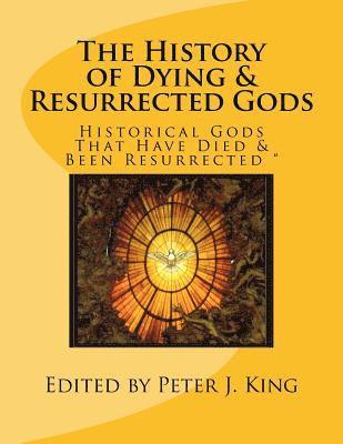 bokomslag The History of Dying & Resurrected Gods: ' Historical Gods That Have Died & Been Resurrected '
