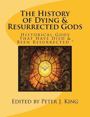 bokomslag The History of Dying & Resurrected Gods: " Historical Gods That Have Died & Been Resurrected "