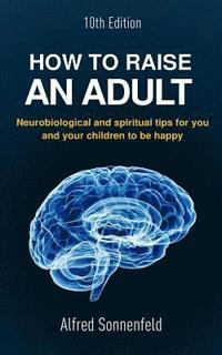 bokomslag How to Raise an Adult: Neurobiological and spiritual tips for you and your children to be happy