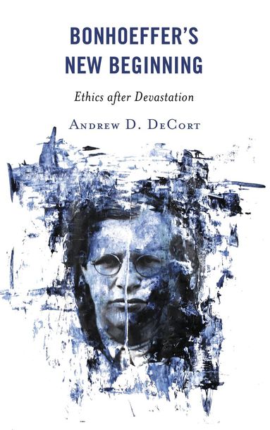 Andrew D. DeCort - Bonhoeffer’s New Beginning, Inbunden