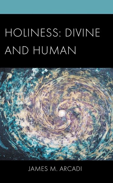 James  M. Arcadi - Holiness: Divine and Human, Inbunden