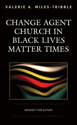 Valerie A. Miles-Tribble - Change Agent Church in Black Lives Matter Times, Häftad