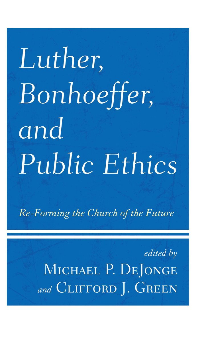Michael  P. DeJonge, Clifford J. Green, Michael P. DeJonge, Michael P. Dejonge - Luther, Bonhoeffer, and Public Ethics, Inbunden