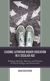 bokomslag Leading Lutheran Higher Education in a Secular Age
