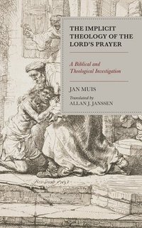 bokomslag The Implicit Theology of the Lords Prayer