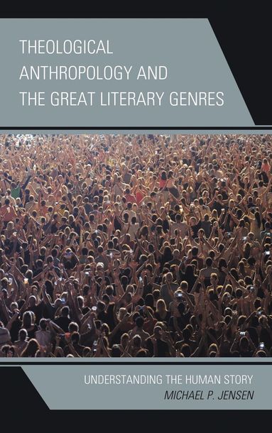 Michael P. Jensen - Theological Anthropology and the Great Literary Genres, Inbunden