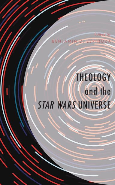 Benjamin D. Espinoza - Theology and the Star Wars Universe, Inbunden