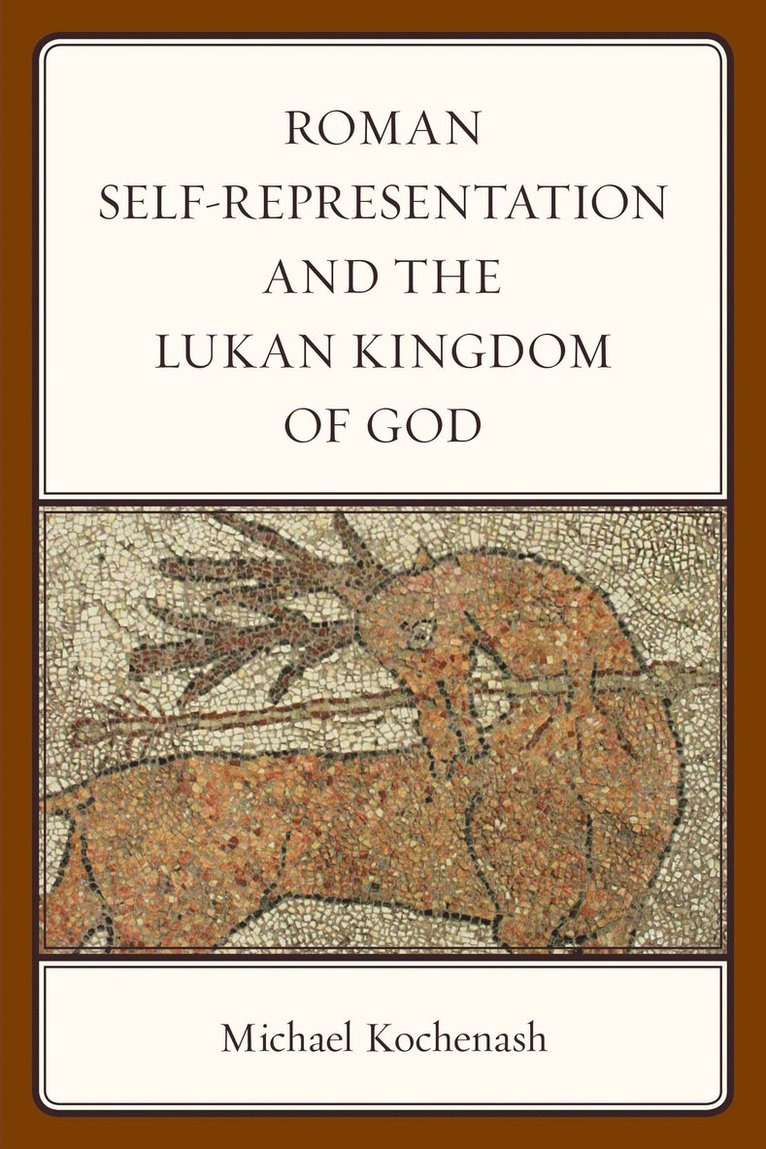 Michael Kochenash - Roman Self-Representation and the Lukan Kingdom of God, Inbunden