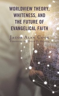 bokomslag Worldview Theory, Whiteness, and the Future of Evangelical Faith