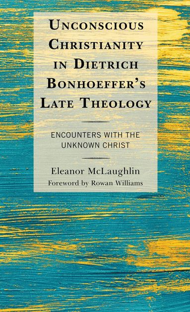 Eleanor McLaughlin - Unconscious Christianity in Dietrich Bonhoeffer's Late Theology, Häftad