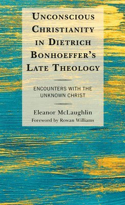 Eleanor McLaughlin - Unconscious Christianity in Dietrich Bonhoeffer's Late Theology, Häftad