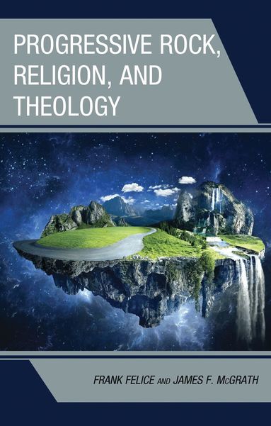 Frank Felice, James F. McGrath - Progressive Rock, Religion, and Theology, Inbunden