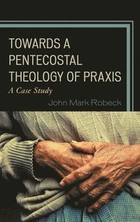 bokomslag Towards A Pentecostal Theology of Praxis