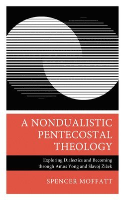 bokomslag A Nondualistic Pentecostal Theology