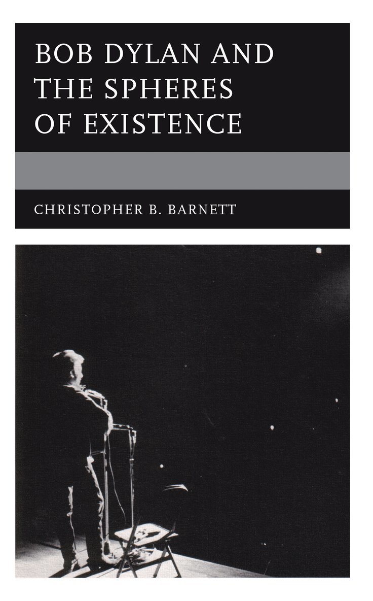 Christopher B. Barnett - Bob Dylan and the Spheres of Existence, Inbunden