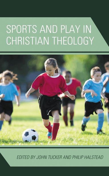 John Tucker, Philip Halstead - Sports and Play in Christian Theology, Inbunden