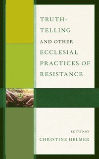 bokomslag Truth-Telling and Other Ecclesial Practices of Resistance