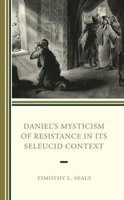 bokomslag Daniel's Mysticism of Resistance in Its Seleucid Context