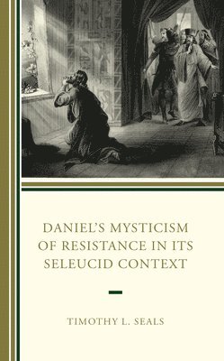 Daniels Mysticism of Resistance in Its Seleucid Context 1