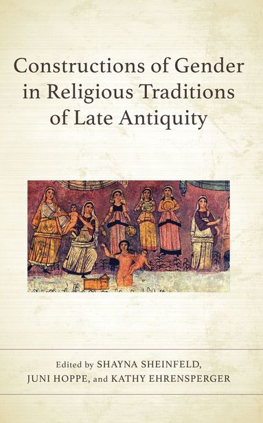 Shayna Sheinfeld, Juni Hoppe, Kathy Ehrensperger - Constructions of Gender in Religious Traditions of Late Antiquity, Inbunden