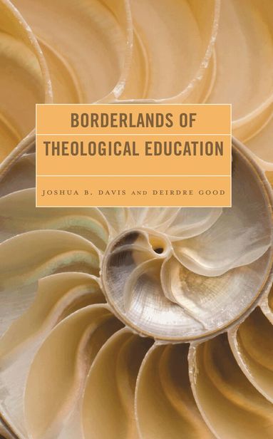 Joshua B. Davis, Deirdre Good - Borderlands of Theological Education, Inbunden