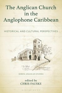 bokomslag The Anglican Church in the Anglophone Caribbean: Historical and Cultural Perspectives