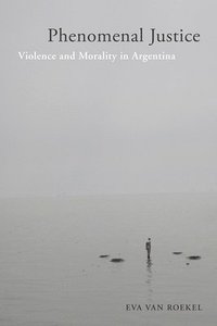 bokomslag Phenomenal Justice: Violence and Morality in Argentina