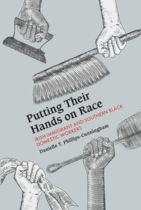 bokomslag Putting Their Hands on Race: Irish Immigrant and Southern Black Domestic Workers